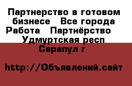 Партнерство в готовом бизнесе - Все города Работа » Партнёрство   . Удмуртская респ.,Сарапул г.